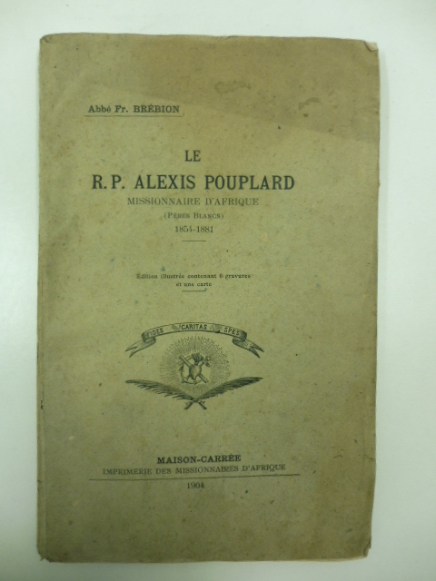 Le R.P. Alexis Pouplard missionnaire d'Afrique (Pères Blancs) 1854-1881. Edition illustrée 6 gravures et una carte